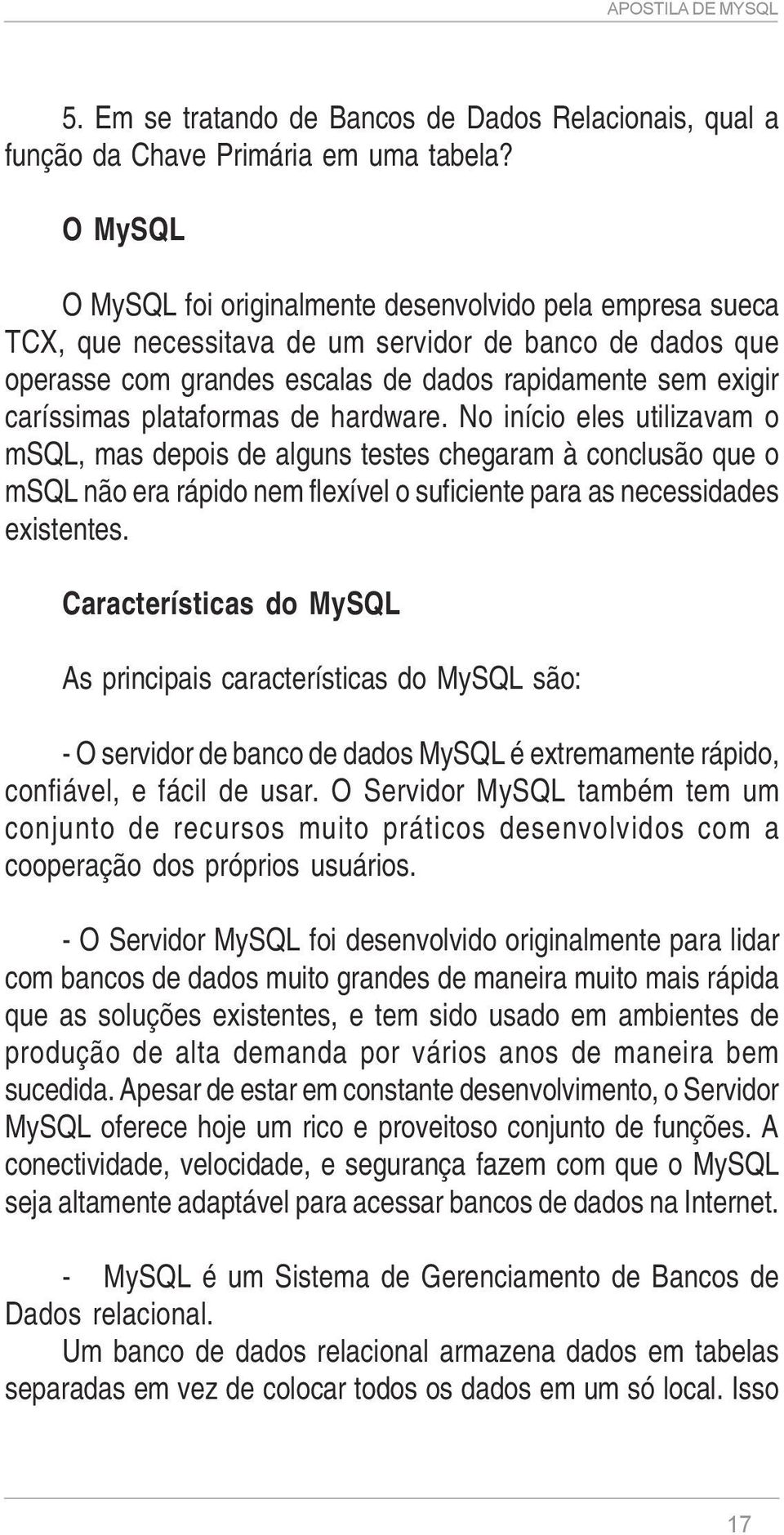 plataformas de hardware. No início eles utilizavam o msql, mas depois de alguns testes chegaram à conclusão que o msql não era rápido nem flexível o suficiente para as necessidades existentes.