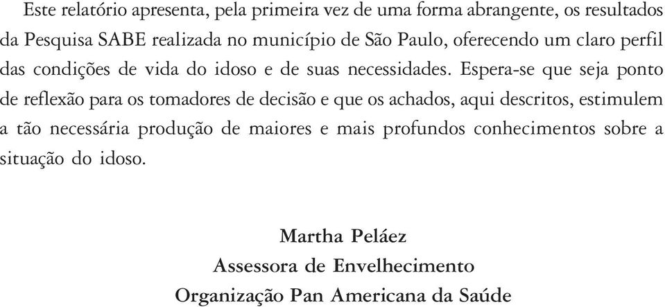 Espera-se que seja ponto de reflexão para os tomadores de decisão e que os achados, aqui descritos, estimulem a tão