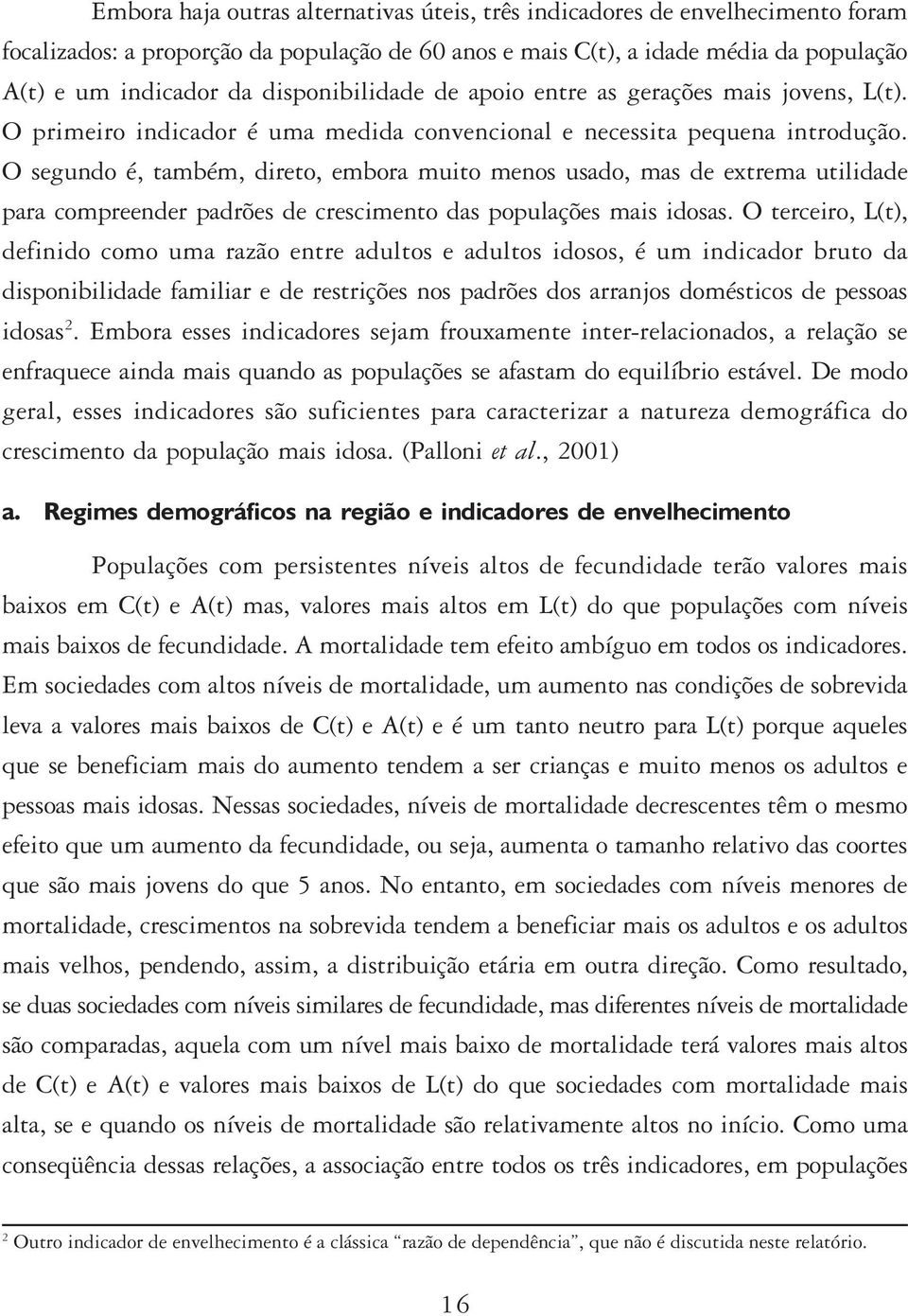 O segundo é, também, direto, embora muito menos usado, mas de extrema utilidade para compreender padrões de crescimento das populações mais idosas.