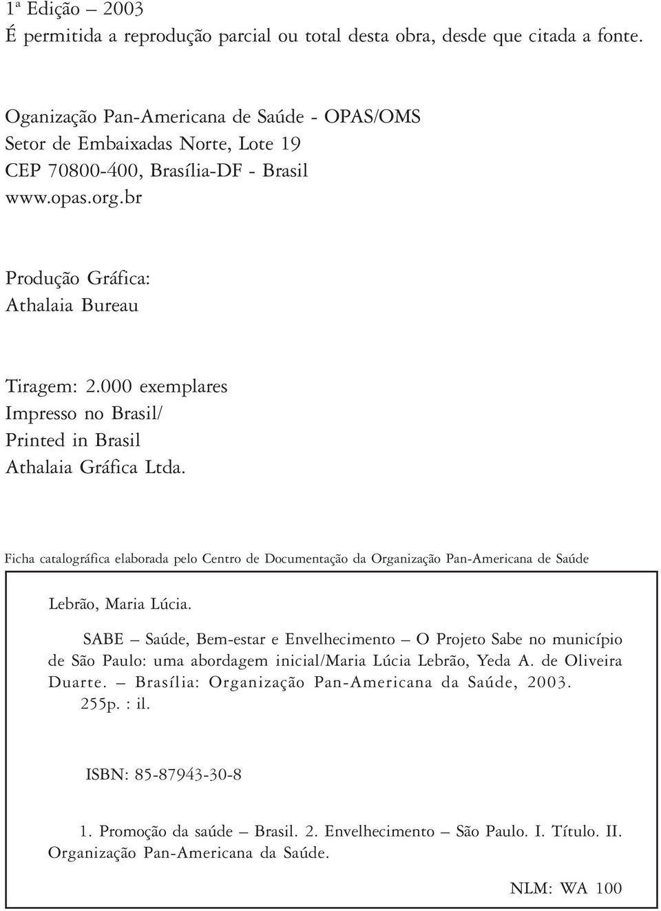 000 exemplares Impresso no Brasil/ Printed in Brasil Athalaia Gráfica Ltda. Ficha catalográfica elaborada pelo Centro de Documentação da Organização Pan-Americana de Saúde Lebrão, Maria Lúcia.