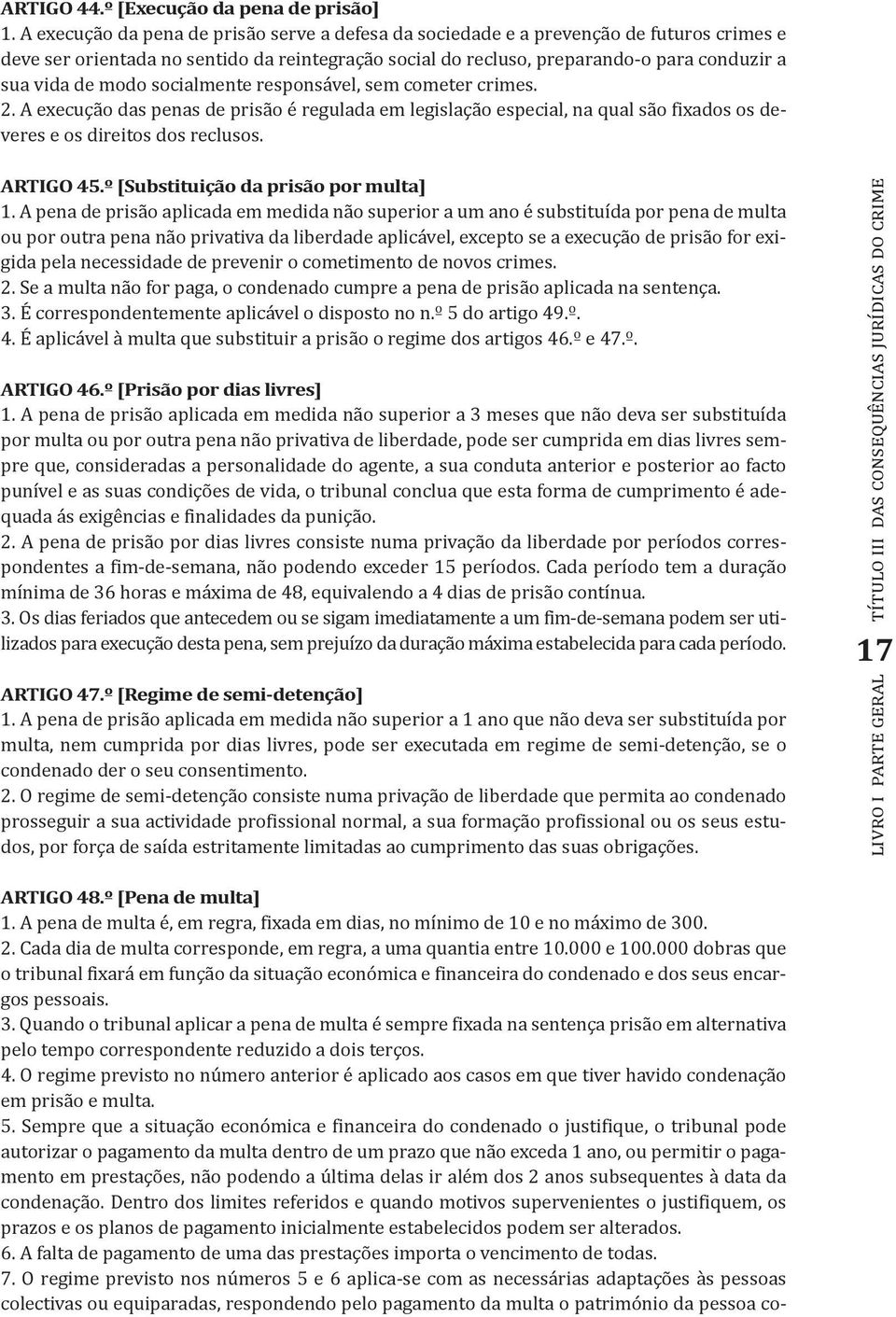 modo socialmente responsável, sem cometer crimes. 2. A execução das penas de prisão é regulada em legislação especial, na qual são fixados os deveres e os direitos dos reclusos. ARTIGO 45.