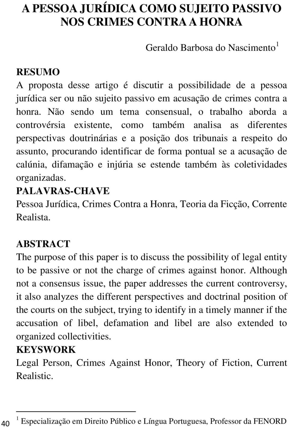 Não sendo um tema consensual, o trabalho aborda a controvérsia existente, como também analisa as diferentes perspectivas doutrinárias e a posição dos tribunais a respeito do assunto, procurando