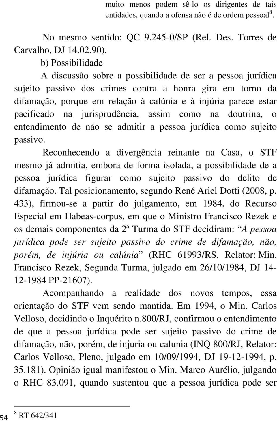 pacificado na jurisprudência, assim como na doutrina, o entendimento de não se admitir a pessoa jurídica como sujeito passivo.