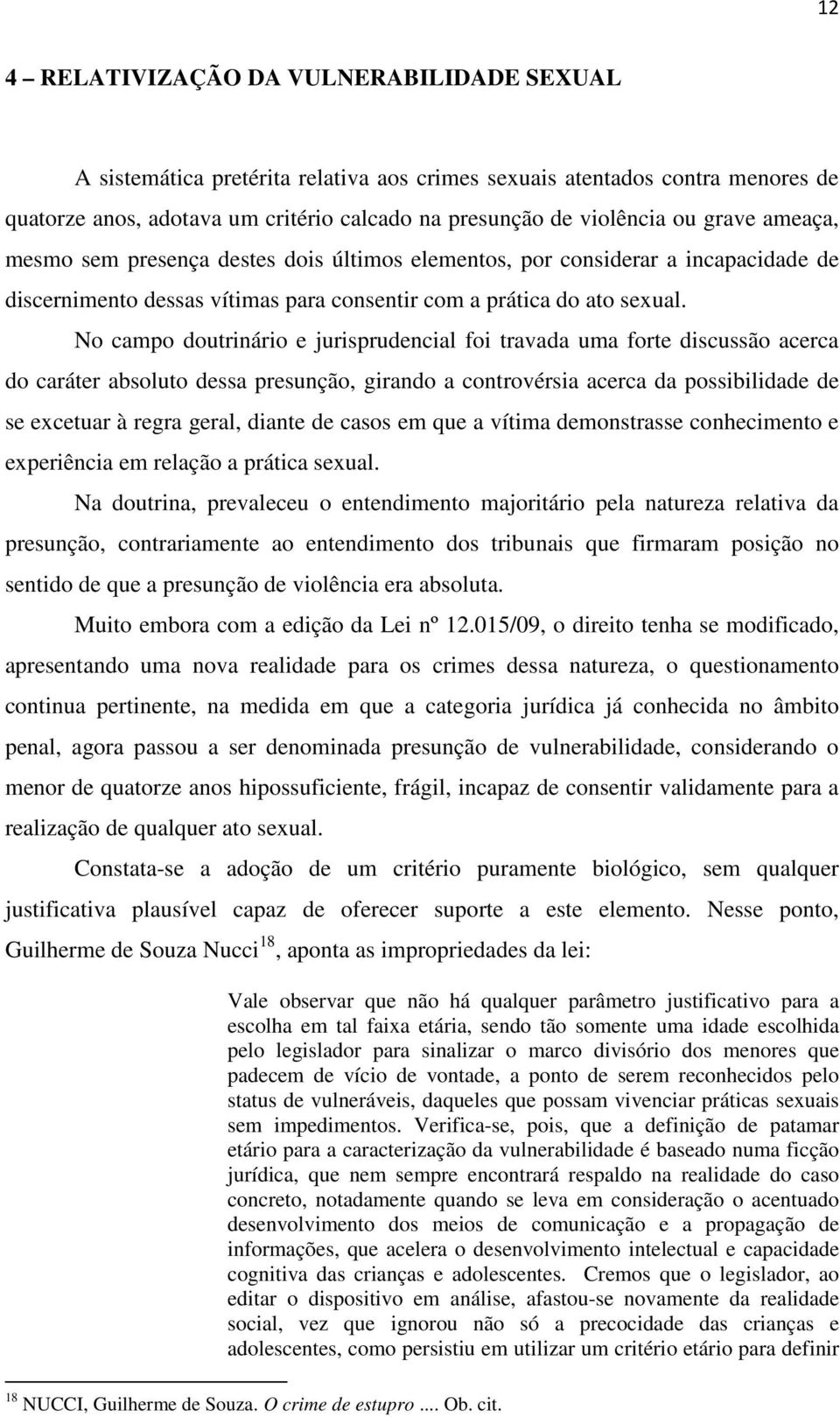 No campo doutrinário e jurisprudencial foi travada uma forte discussão acerca do caráter absoluto dessa presunção, girando a controvérsia acerca da possibilidade de se excetuar à regra geral, diante