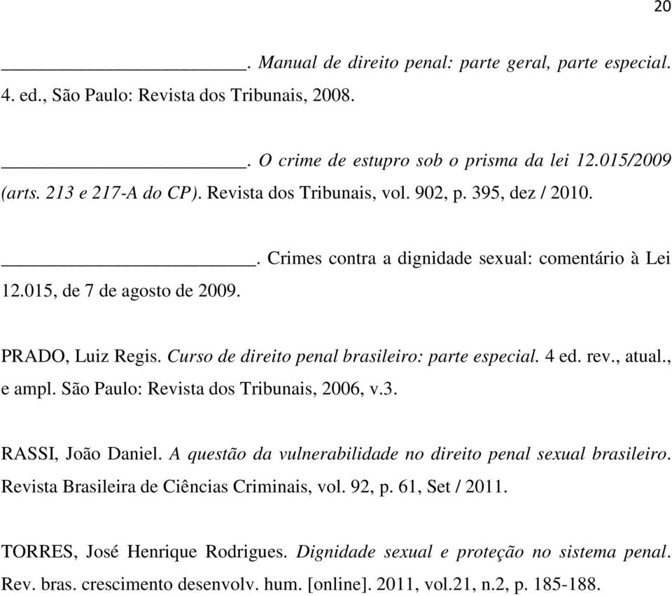 Curso de direito penal brasileiro: parte especial. 4 ed. rev., atual., e ampl. São Paulo: Revista dos Tribunais, 2006, v.3. RASSI, João Daniel.