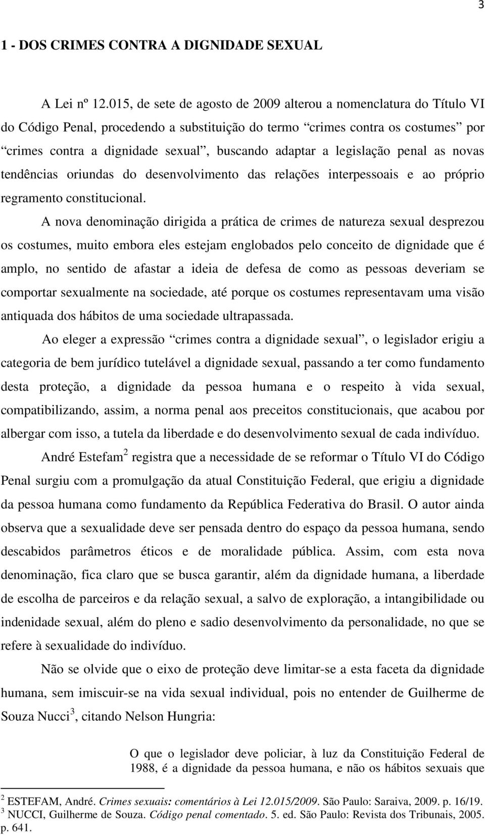 a legislação penal as novas tendências oriundas do desenvolvimento das relações interpessoais e ao próprio regramento constitucional.