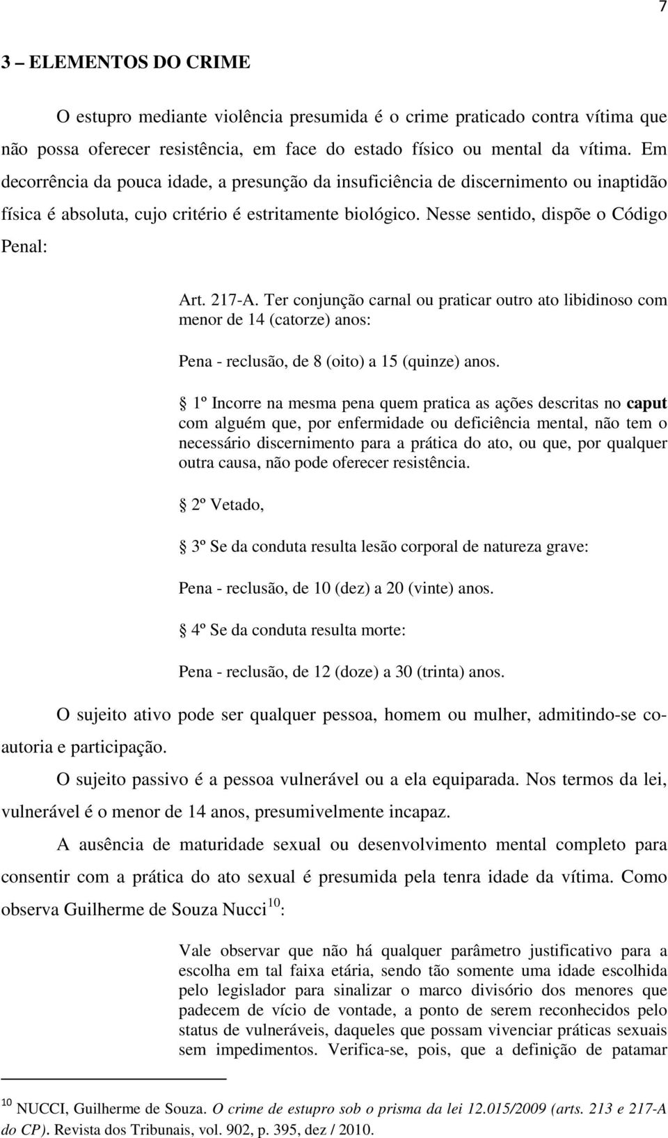 Ter conjunção carnal ou praticar outro ato libidinoso com menor de 14 (catorze) anos: Pena - reclusão, de 8 (oito) a 15 (quinze) anos.