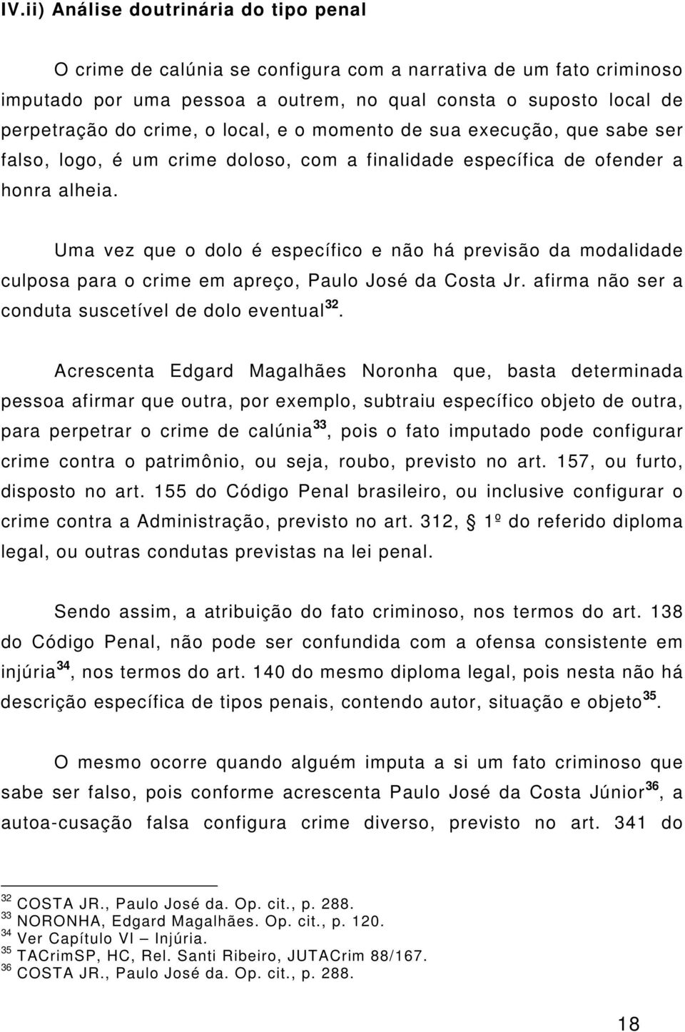 Uma vez que o dolo é específico e não há previsão da modalidade culposa para o crime em apreço, Paulo José da Costa Jr. afirma não ser a conduta suscetível de dolo eventual 32.