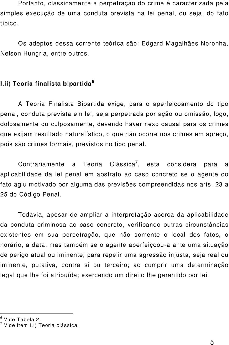 ii) Teoria finalista bipartida 6 A Teoria Finalista Bipartida exige, para o aperfeiçoamento do tipo penal, conduta prevista em lei, seja perpetrada por ação ou omissão, logo, dolosamente ou