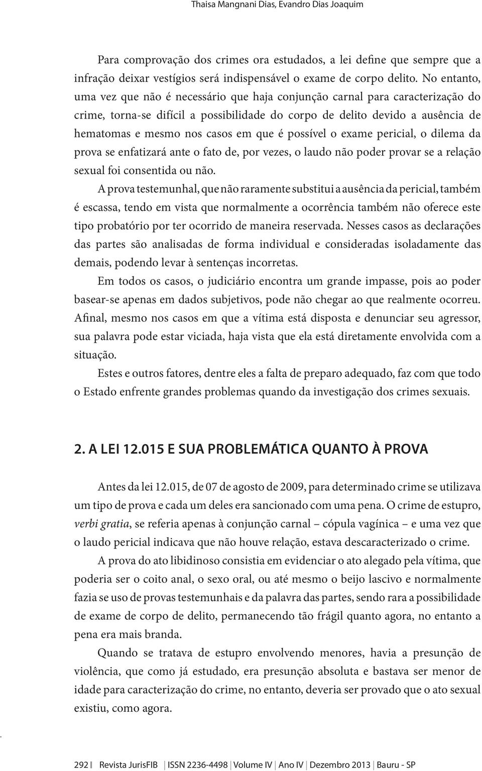 em que é possível o exame pericial, o dilema da prova se enfatizará ante o fato de, por vezes, o laudo não poder provar se a relação sexual foi consentida ou não.