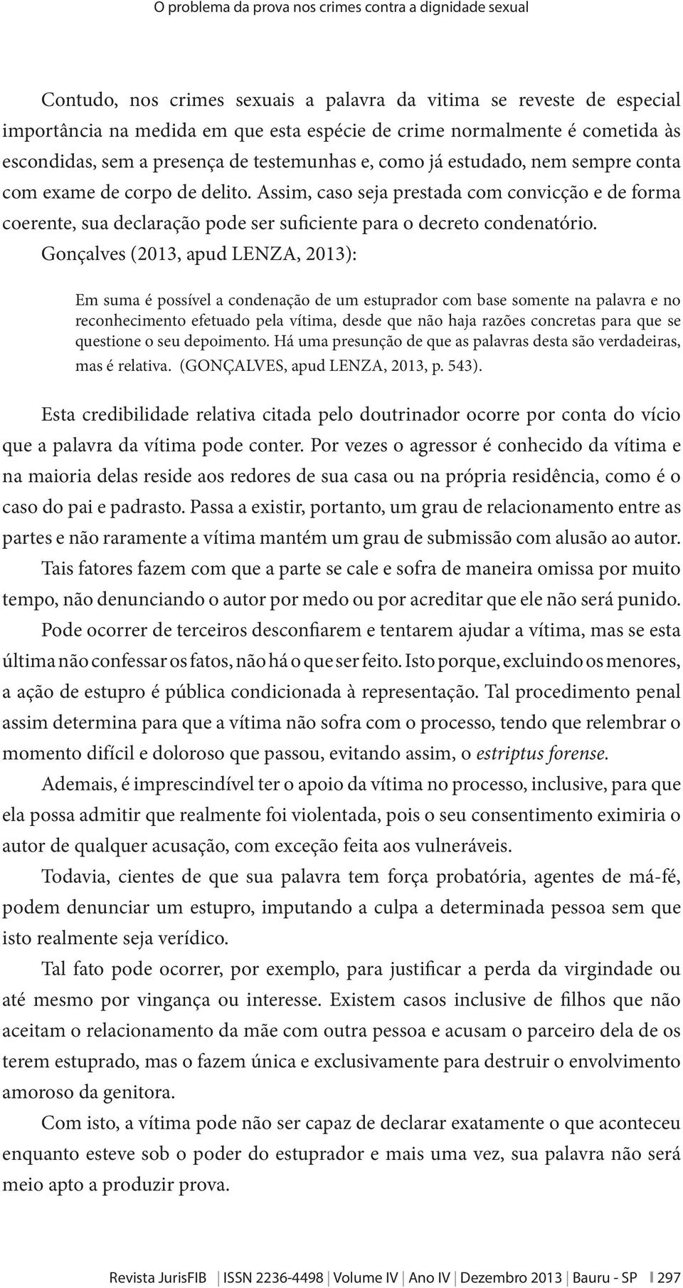 Assim, caso seja prestada com convicção e de forma coerente, sua declaração pode ser suficiente para o decreto condenatório.