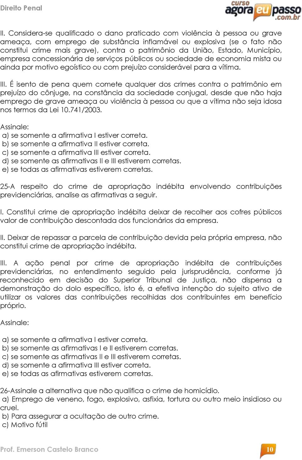 É isento de pena quem comete qualquer dos crimes contra o patrimônio em prejuízo do cônjuge, na constância da sociedade conjugal, desde que não haja emprego de grave ameaça ou violência à pessoa ou