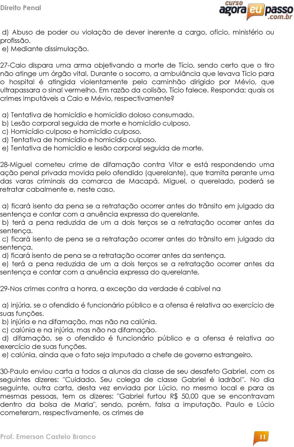 Durante o socorro, a ambulância que levava Tício para o hospital é atingida violentamente pelo caminhão dirigido por Mévio, que ultrapassara o sinal vermelho. Em razão da colisão, Tício falece.