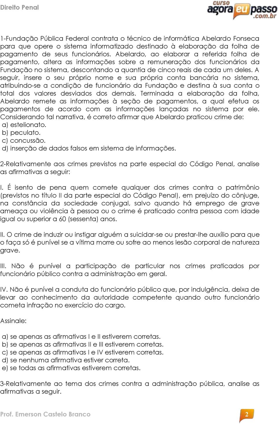 A seguir, insere o seu próprio nome e sua própria conta bancária no sistema, atribuindo-se a condição de funcionário da Fundação e destina à sua conta o total dos valores desviados dos demais.