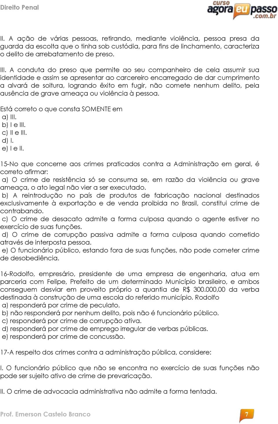 comete nenhum delito, pela ausência de grave ameaça ou violência à pessoa. Está correto o que consta SOMENTE em a) III. b) I e III. c) II e III. d) I. e) I e II.