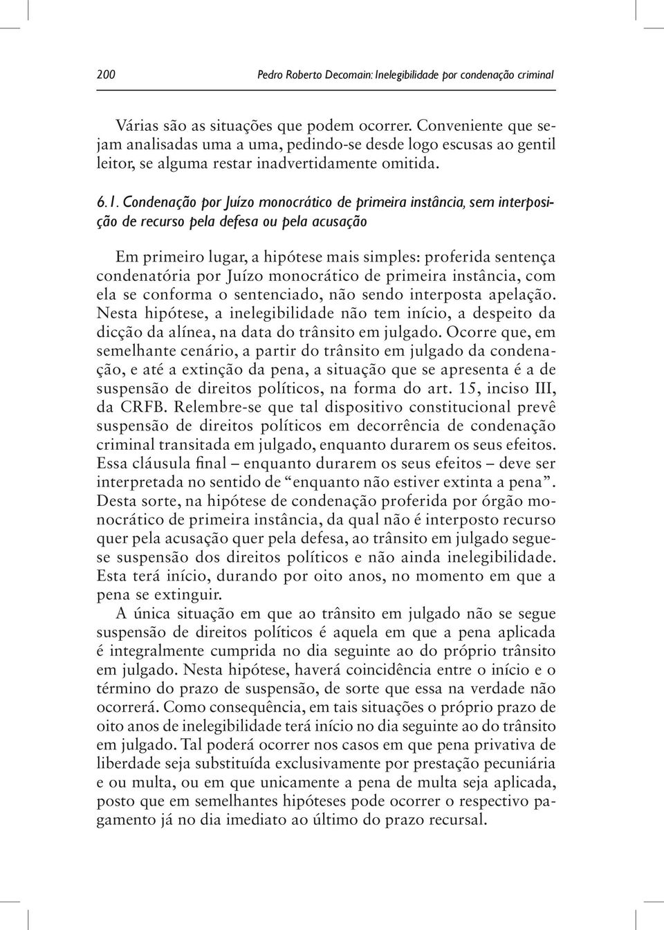 Condenação por Juízo monocrático de primeira instância, sem interposição de recurso pela defesa ou pela acusação Em primeiro lugar, a hipótese mais simples: proferida sentença condenatória por Juízo