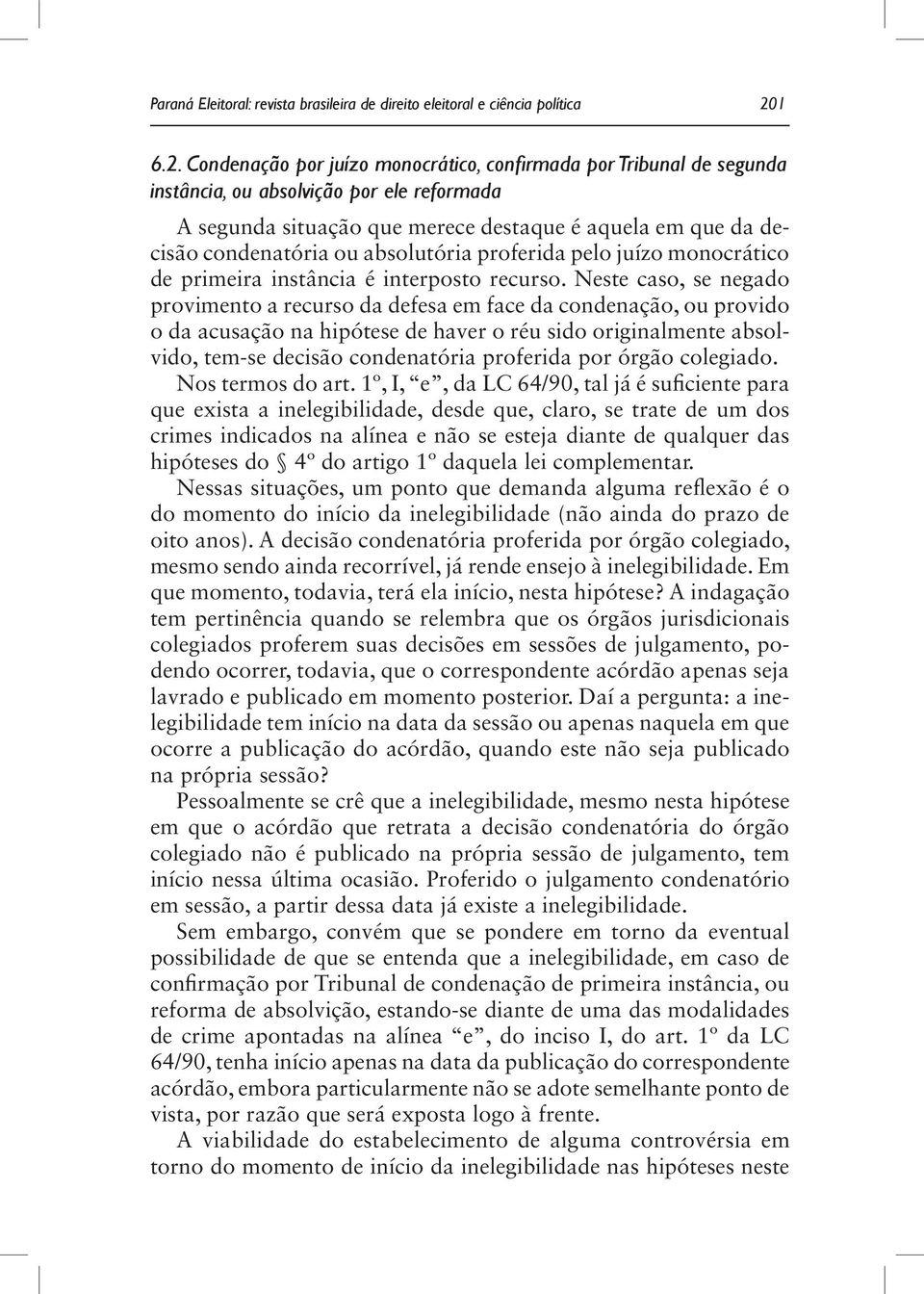 Condenação por juízo monocrático, confirmada por Tribunal de segunda instância, ou absolvição por ele reformada A segunda situação que merece destaque é aquela em que da decisão condenatória ou