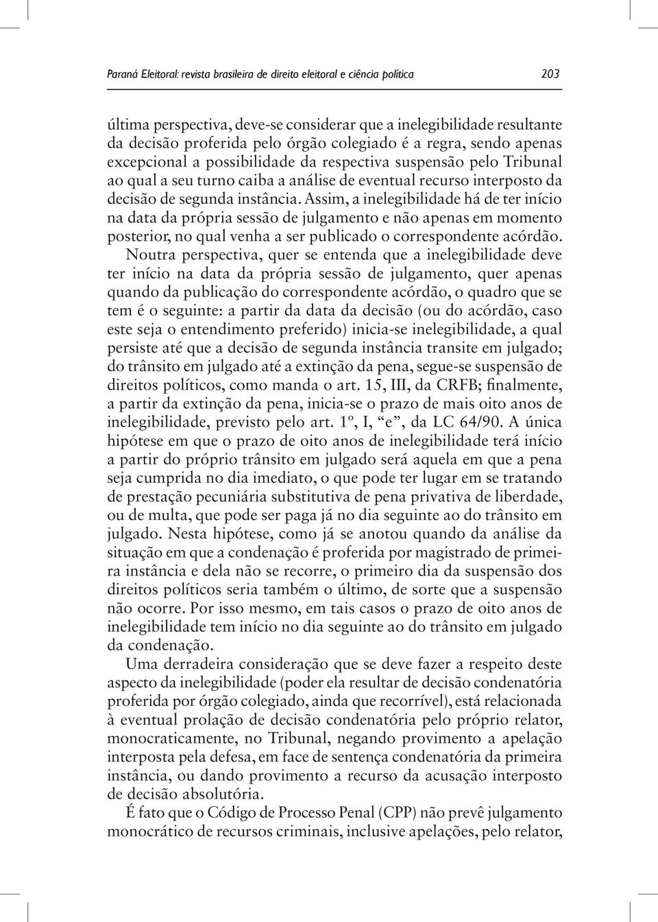 Assim, a inelegibilidade há de ter início na data da própria sessão de julgamento e não apenas em momento posterior, no qual venha a ser publicado o correspondente acórdão.