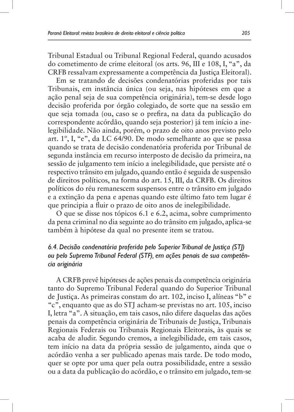 Em se tratando de decisões condenatórias proferidas por tais Tribunais, em instância única (ou seja, nas hipóteses em que a ação penal seja de sua competência originária), tem-se desde logo decisão