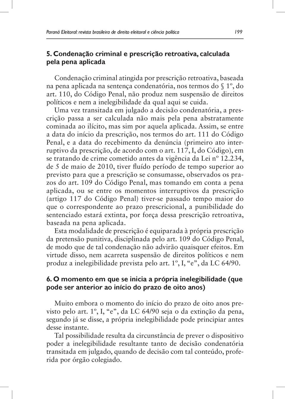 do art. 110, do Código Penal, não produz nem suspensão de direitos políticos e nem a inelegibilidade da qual aqui se cuida.