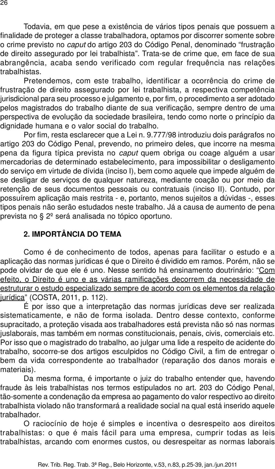 Trata-se de crime que, em face de sua abrangência, acaba sendo verificado com regular frequência nas relações trabalhistas.