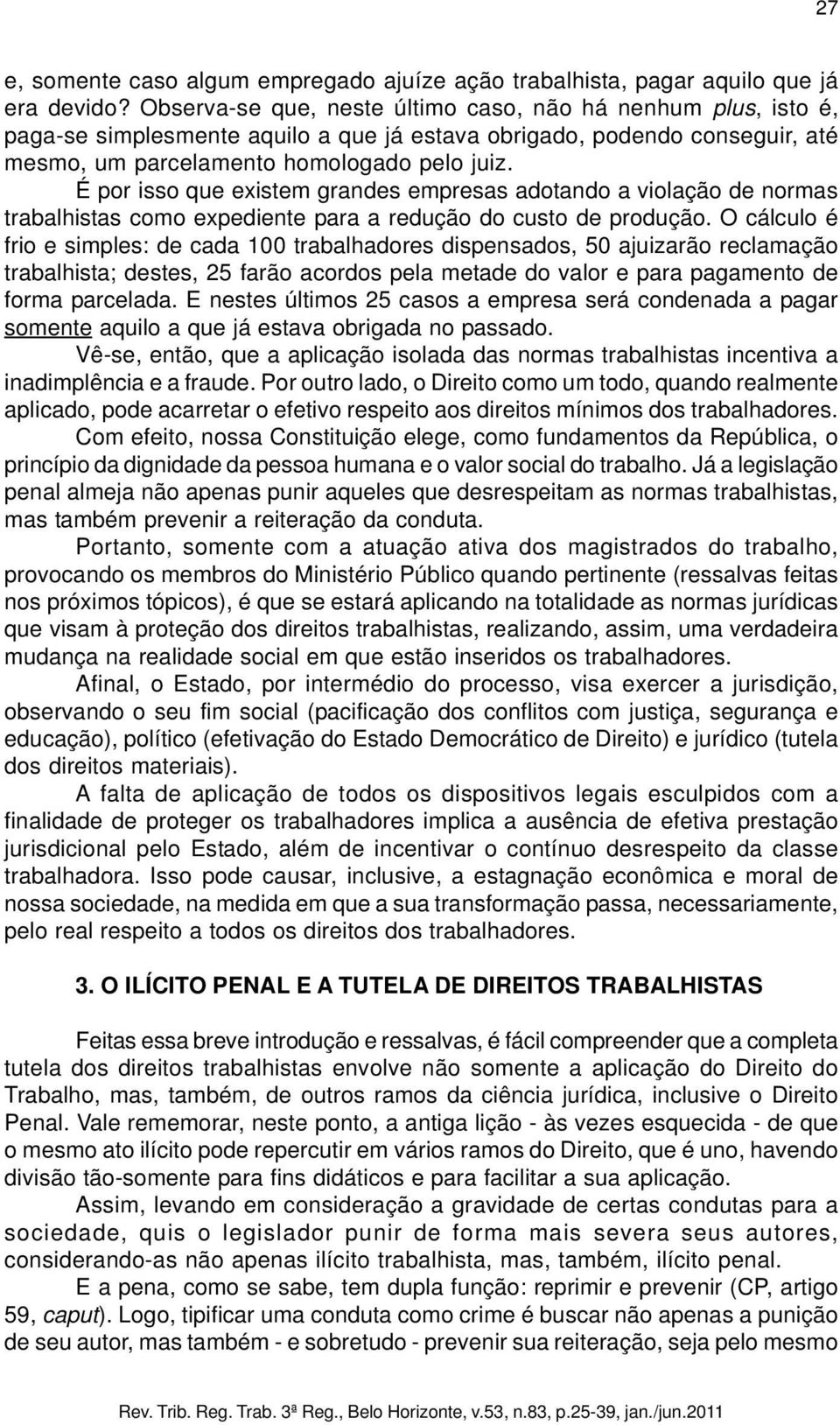 É por isso que existem grandes empresas adotando a violação de normas trabalhistas como expediente para a redução do custo de produção.