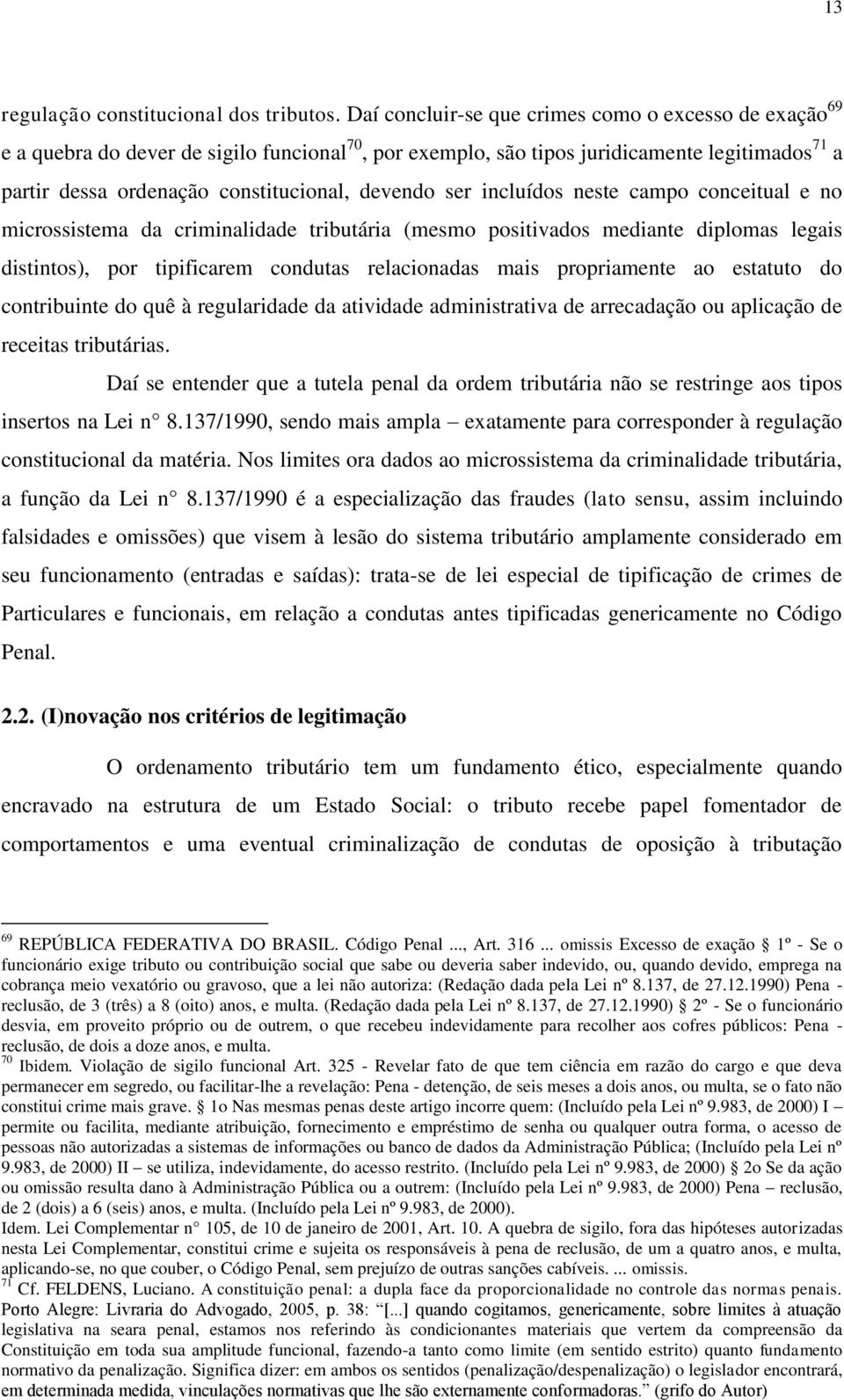 ser incluídos neste campo conceitual e no microssistema da criminalidade tributária (mesmo positivados mediante diplomas legais distintos), por tipificarem condutas relacionadas mais propriamente ao