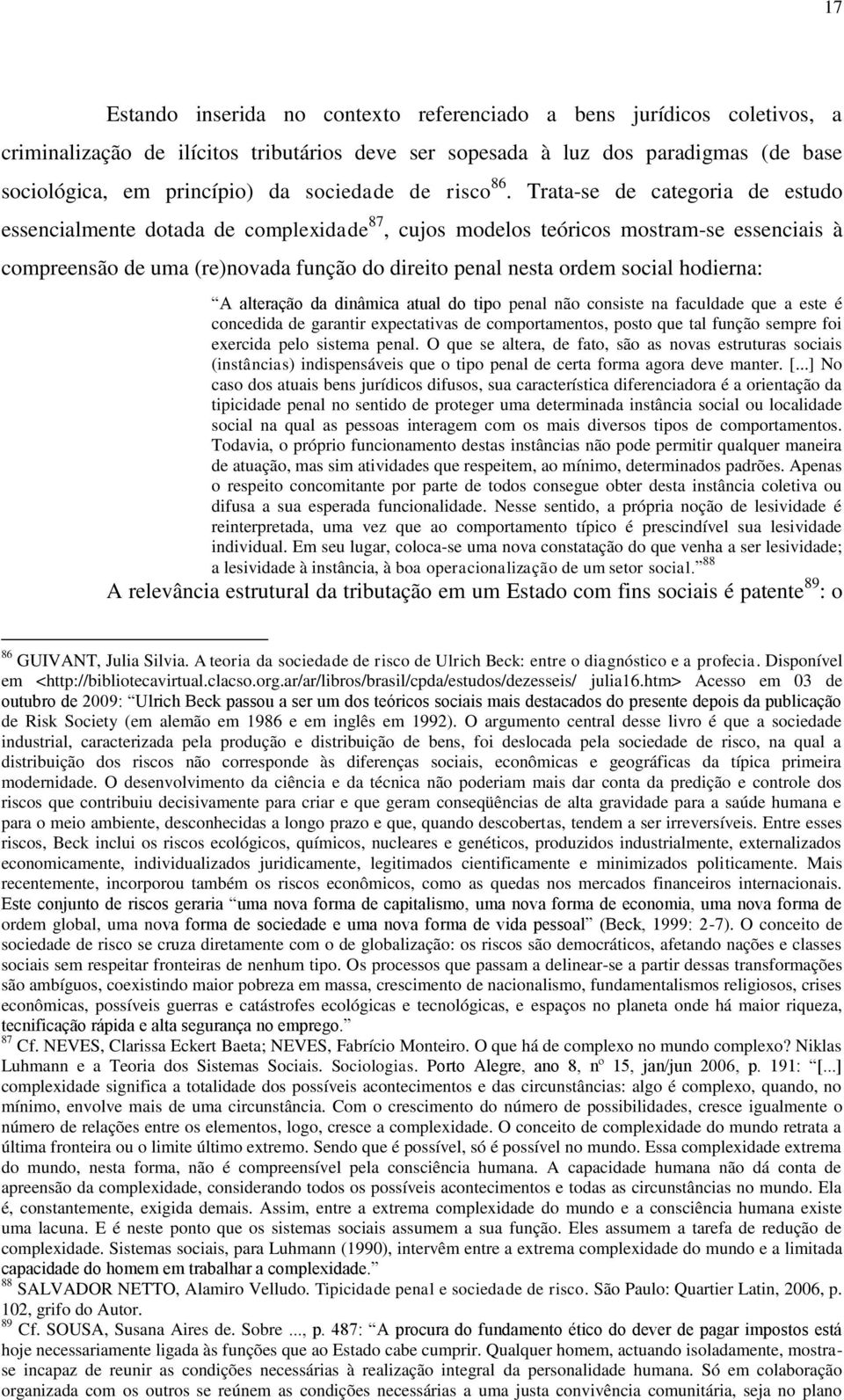 Trata-se de categoria de estudo essencialmente dotada de complexidade 87, cujos modelos teóricos mostram-se essenciais à compreensão de uma (re)novada função do direito penal nesta ordem social