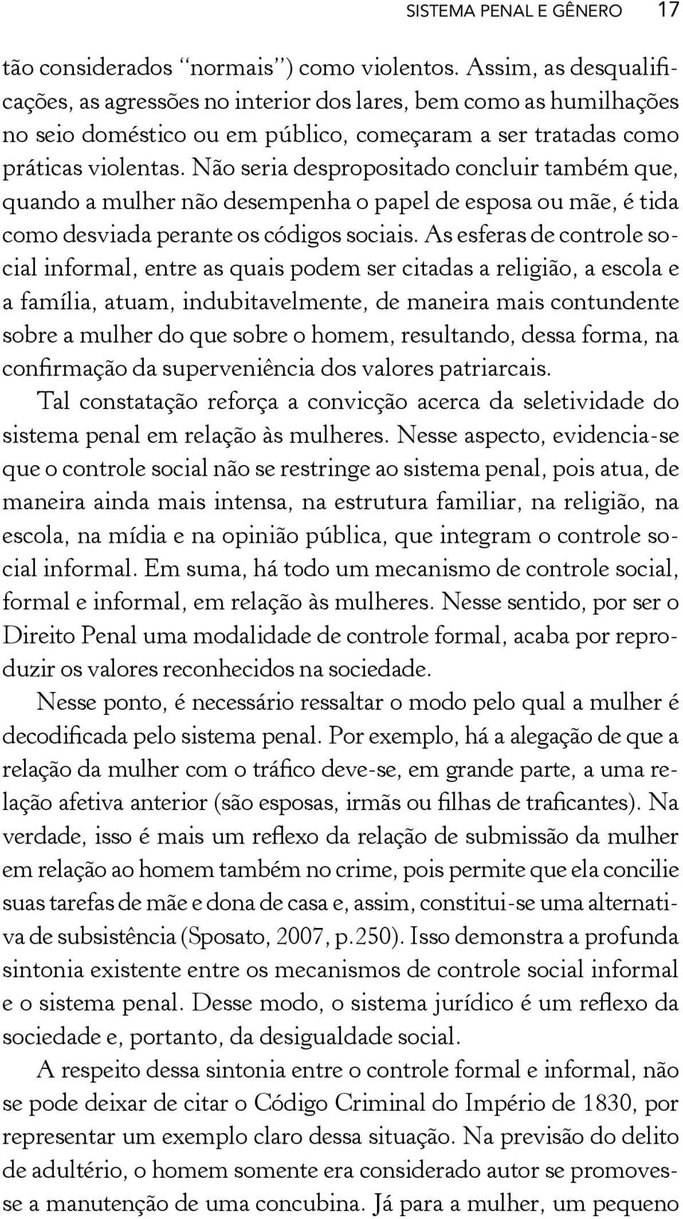 Não seria despropositado concluir também que, quando a mulher não desempenha o papel de esposa ou mãe, é tida como desviada perante os códigos sociais.