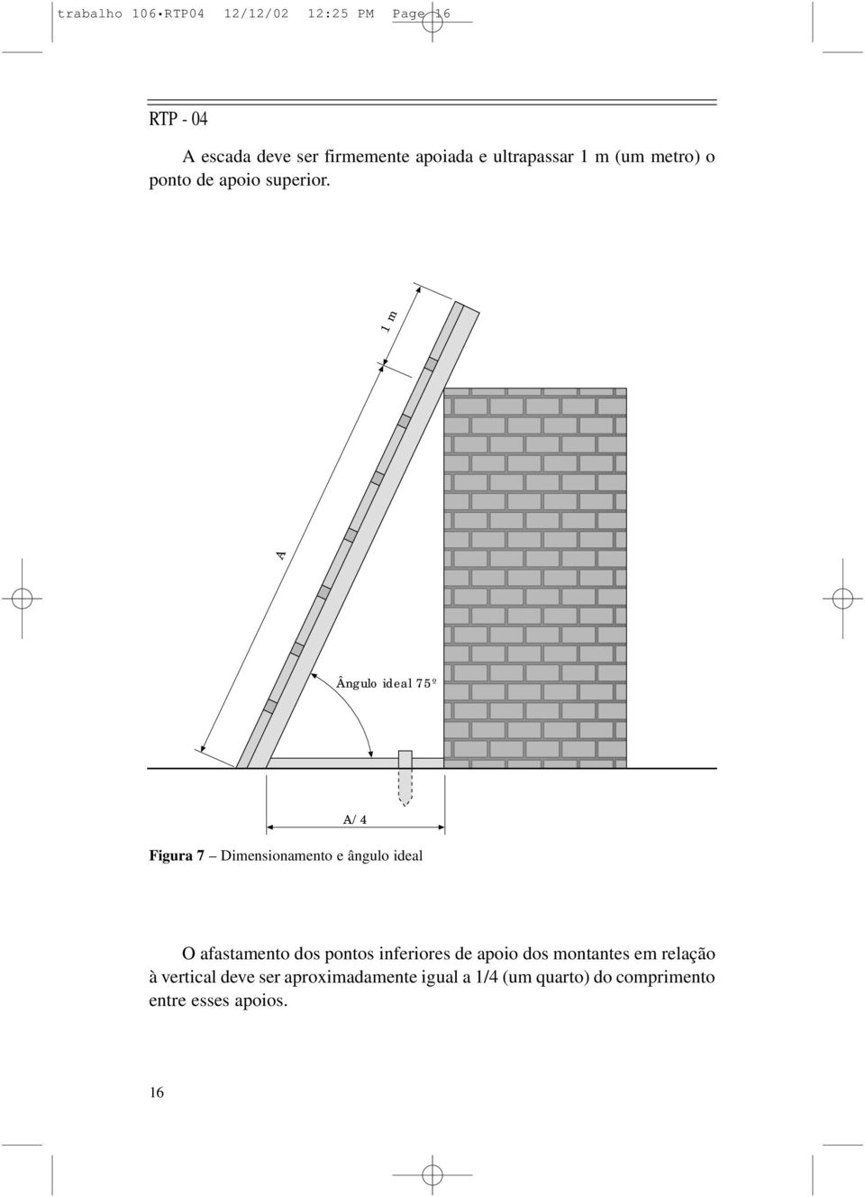 1 m Ângulo ideal 75º A/4 Figura 7 Dimensionamento e ângulo ideal O afastamento dos pontos