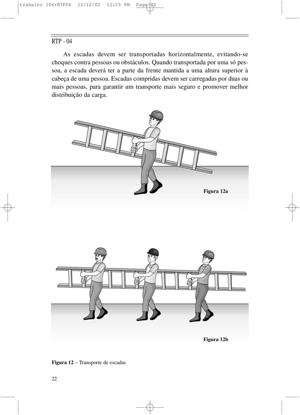 Quando transportada por uma só pessoa, a escada deverá ter a parte da frente mantida a uma altura superior à cabeça de