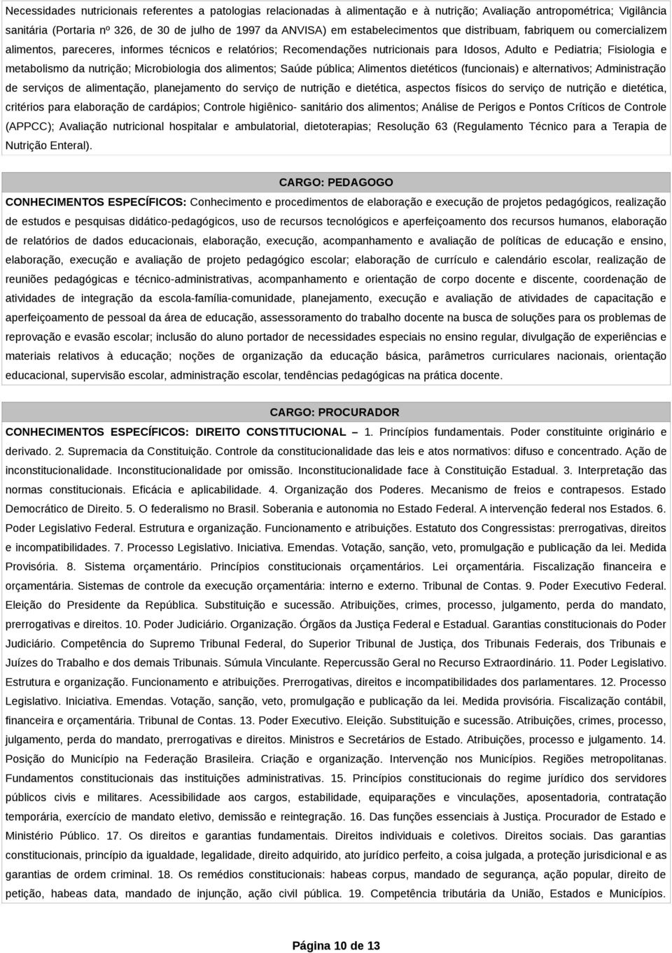 da nutrição; Microbiologia dos alimentos; Saúde pública; Alimentos dietéticos (funcionais) e alternativos; Administração de serviços de alimentação, planejamento do serviço de nutrição e dietética,