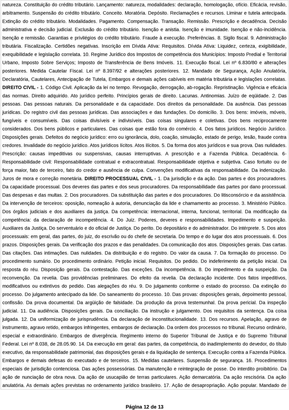 Decisão administrativa e decisão judicial. Exclusão do crédito tributário. Isenção e anistia. Isenção e imunidade. Isenção e não-incidência. Isenção e remissão.