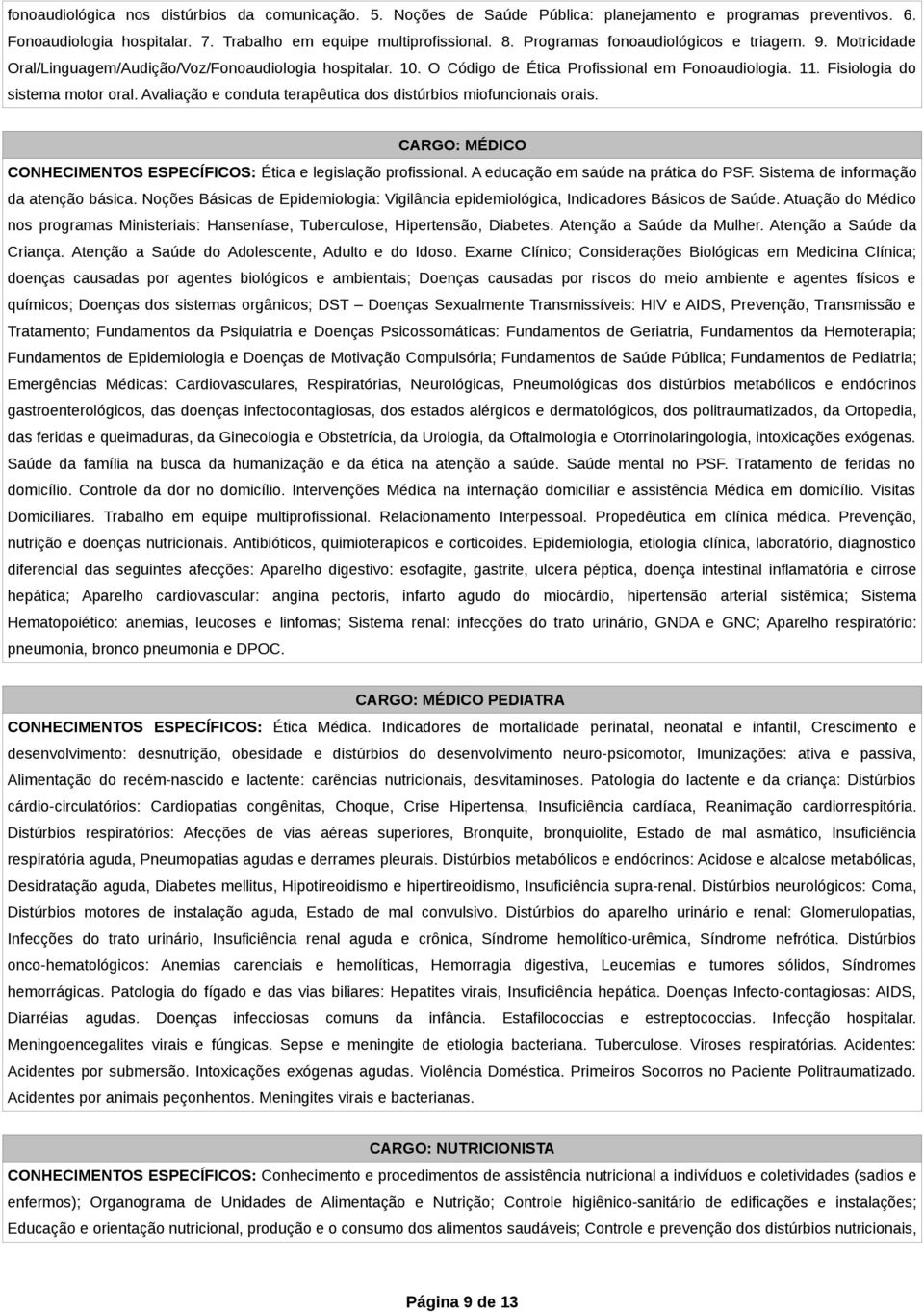 Avaliação e conduta terapêutica dos distúrbios miofuncionais orais. CARGO: MÉDICO CONHECIMENTOS ESPECÍFICOS: Ética e legislação profissional. A educação em saúde na prática do PSF.