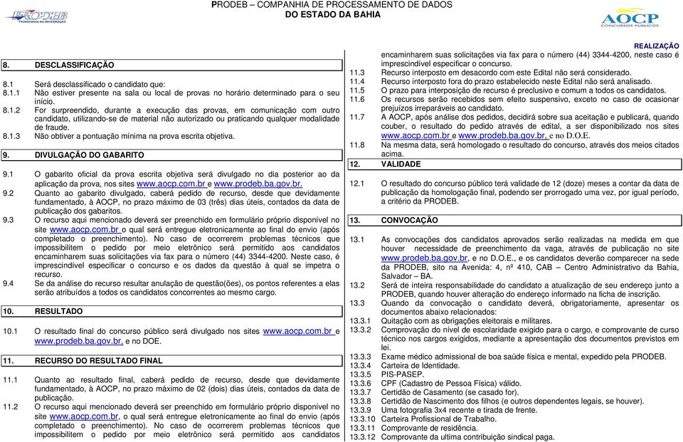 1 O gabarito oficial da prova escrita objetiva será divulgado no dia posterior ao da aplicação da prova, nos sites www.aocp.com.br e www.prodeb.ba.gov.br. 9.