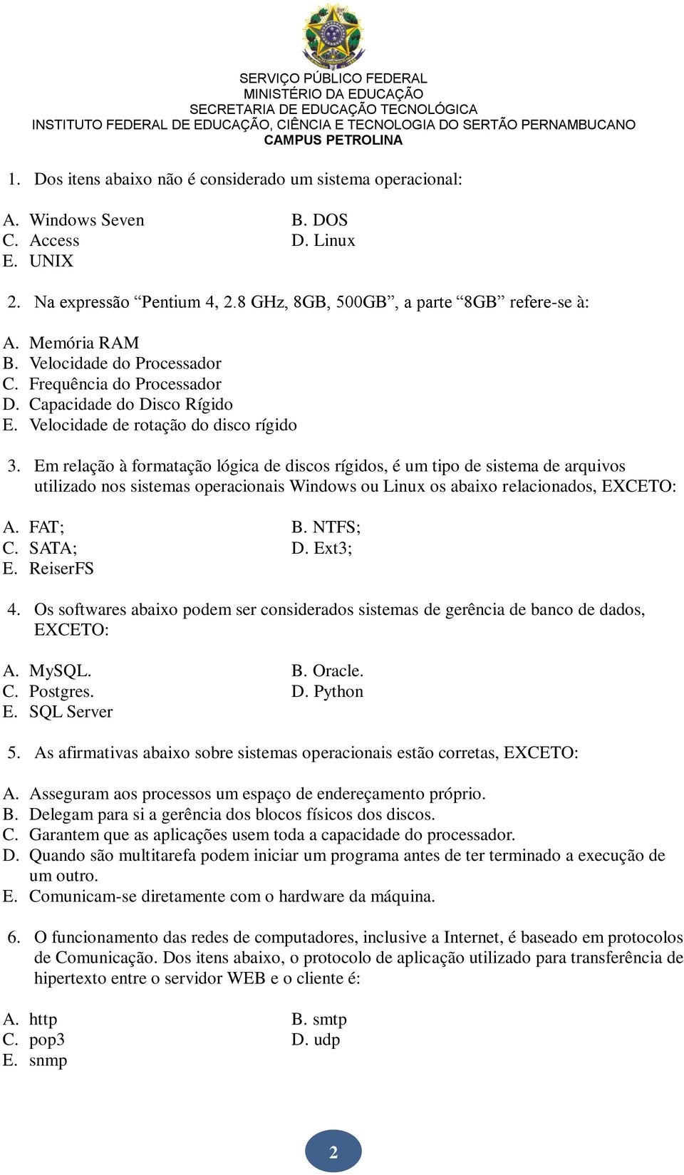 Em relação à formatação lógica de discos rígidos, é um tipo de sistema de arquivos utilizado nos sistemas operacionais Windows ou Linux os abaixo relacionados, EXCETO: A. FAT; B. NTFS; C. SATA; D.