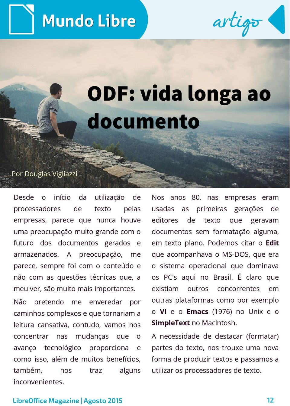 me que acompanhava o MS-DOS, que era parece, sempre foi com o conteúdo e o sistema operacional que dominava não com as questões técnicas que, a os PC's aqui no Brasil.