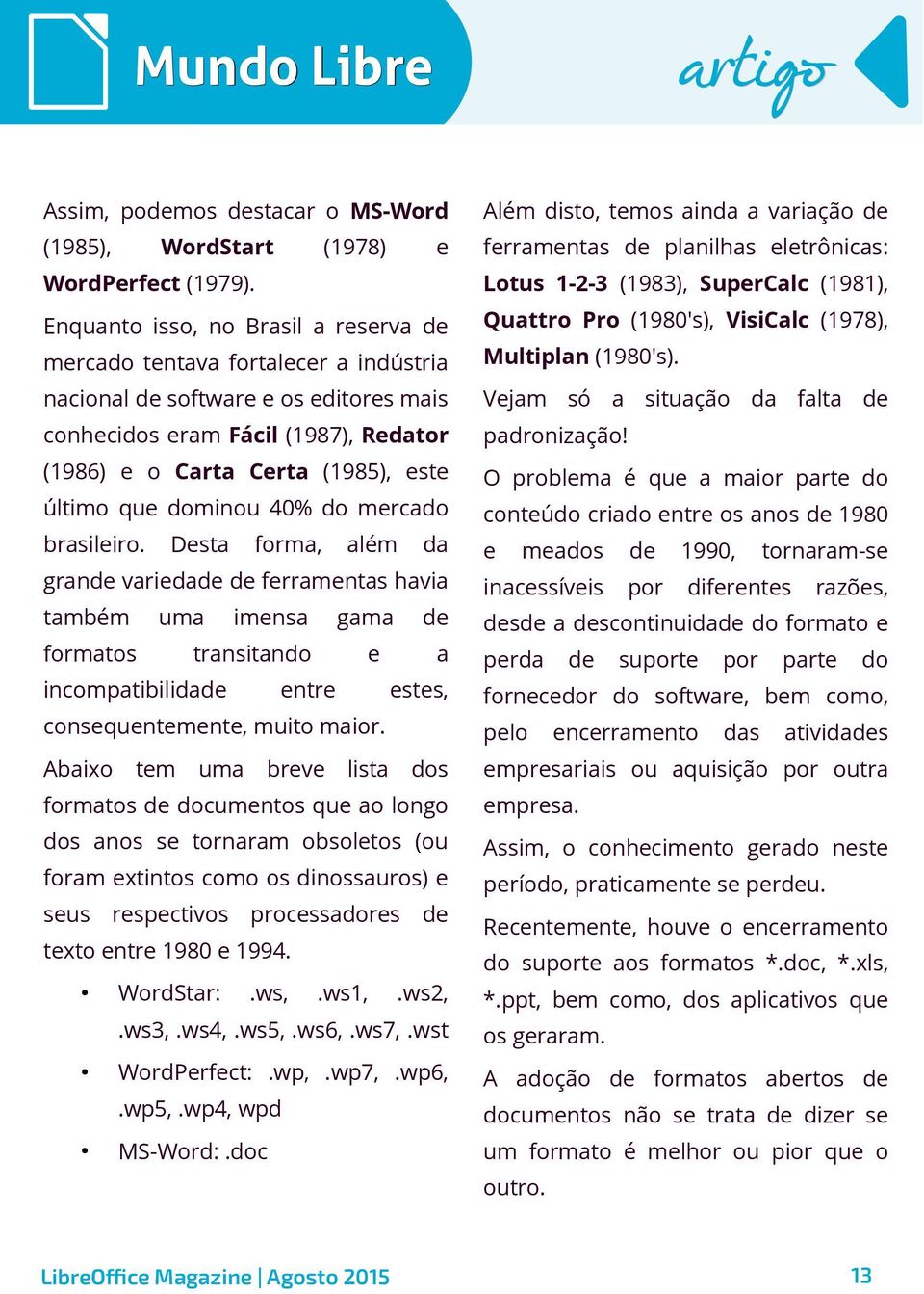 nacional de software e os editores mais Vejam só a situação da falta de conhecidos eram Fácil (1987), Redator padronização!