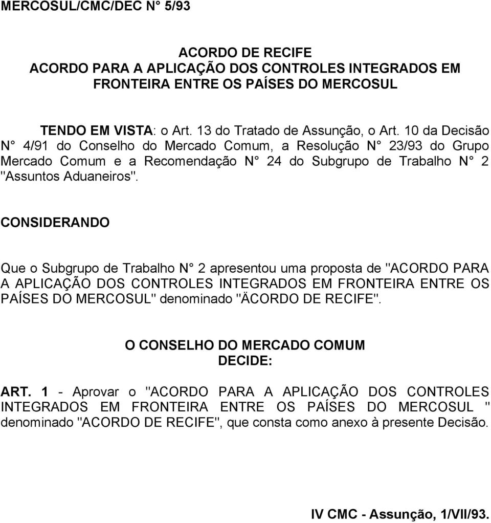 CONSIDERANDO Que o Subgrupo de Trabalho N 2 apresentou uma proposta de "ACORDO PARA A APLICAÇÃO DOS CONTROLES INTEGRADOS EM FRONTEIRA ENTRE OS PAÍSES DO MERCOSUL" denominado "ÄCORDO DE RECIFE".