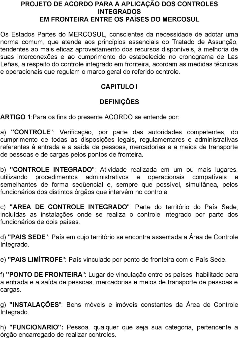 Las Leñas, a respeito do controle integrado em fronteira, acordam as medidas técnicas e operacionais que regulam o marco geral do referido controle.