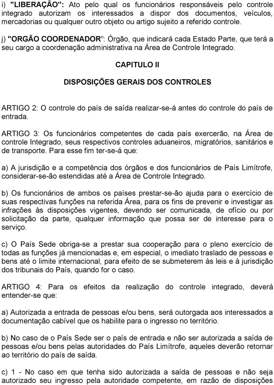CAPITULO II DISPOSIÇÕES GERAIS DOS CONTROLES ARTIGO 2: O controle do país de saída realizar-se-á antes do controle do país de entrada.