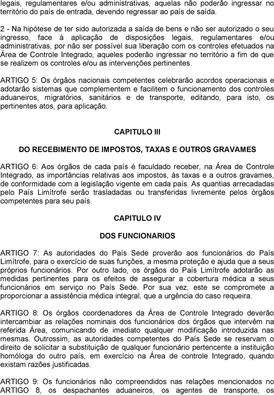 liberação com os controles efetuados na Área de Controle Integrado, aqueles poderão ingressar no território a fim de que se realizem os controles e/ou as intervenções pertinentes.