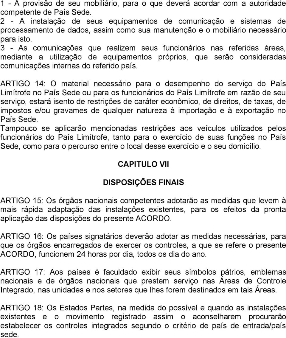 3 - As comunicações que realizem seus funcionários nas referidas áreas, mediante a utilização de equipamentos próprios, que serão consideradas comunicações internas do referido país.