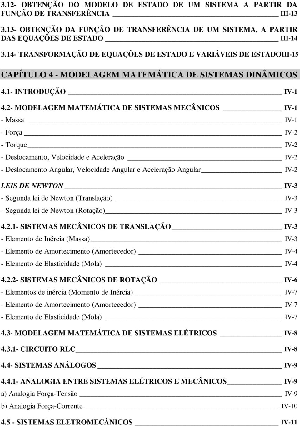 2- MODELAGEM MATEMÁTICA DE SISTEMAS MECÂNICOS IV-1 - Massa IV-1 - Força IV-2 - Torque IV-2 - Deslocamento, Velocidade e Aceleração IV-2 - Deslocamento Angular, Velocidade Angular e Aceleração Angular