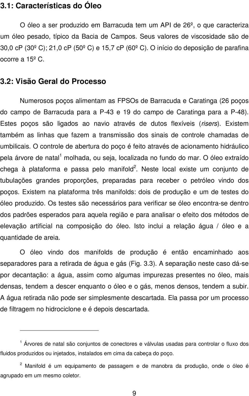 ,0 cp (30º C); 21,0 cp (50º C) e 15,7 cp (60º C). O início do deposição de parafina ocorre a 15º C. 3.