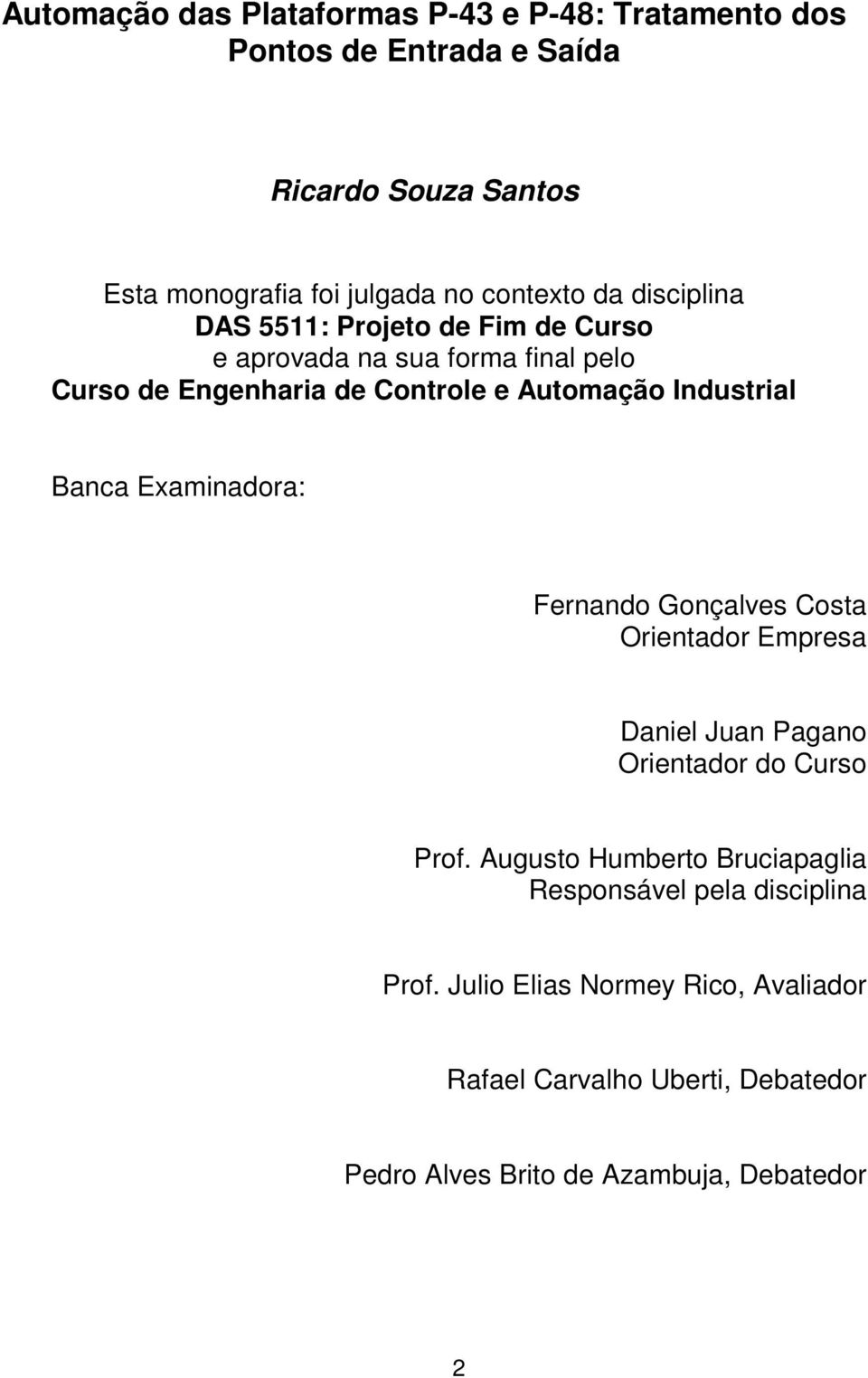 Banca Examinadora: Fernando Gonçalves Costa Orientador Empresa Daniel Juan Pagano Orientador do Curso Prof.