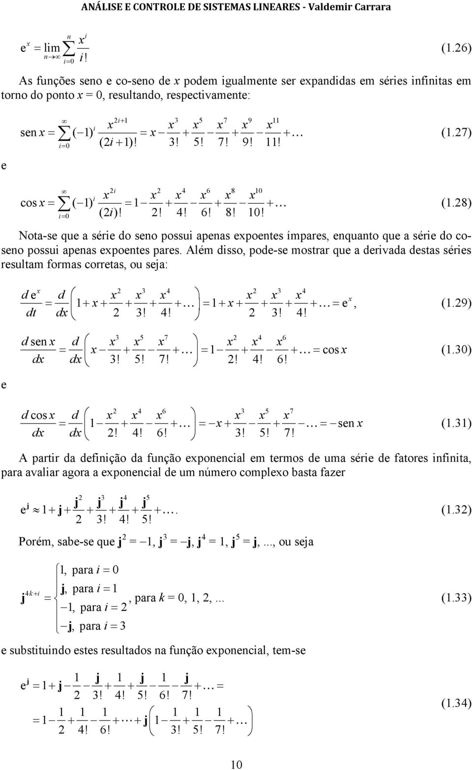 Além disso, pode-se mostrar que a derivada destas séries resultam formas corretas, ou seja: x 3 4 3 4 d e d x x x x x x x = x = x = e, (.9) dt dx 3! 4! 3! 4! e 3 5 7 4 6 d se x d x x x x x x = x = = cos x (.