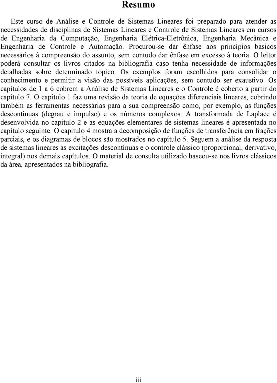 Procurou-se dar êfase aos pricípios básicos ecessários à compreesão do assuto, sem cotudo dar êfase em excesso à teoria.