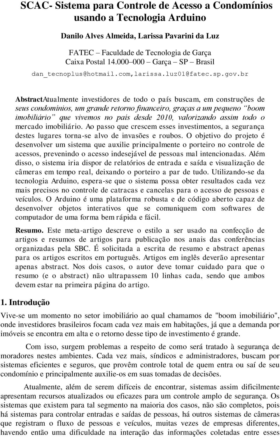 br AbstractAtualmente investidores de todo o país buscam, em construções de seus condomínios, um grande retorno financeiro, graças a um pequeno boom imobiliário que vivemos no país desde 2010,