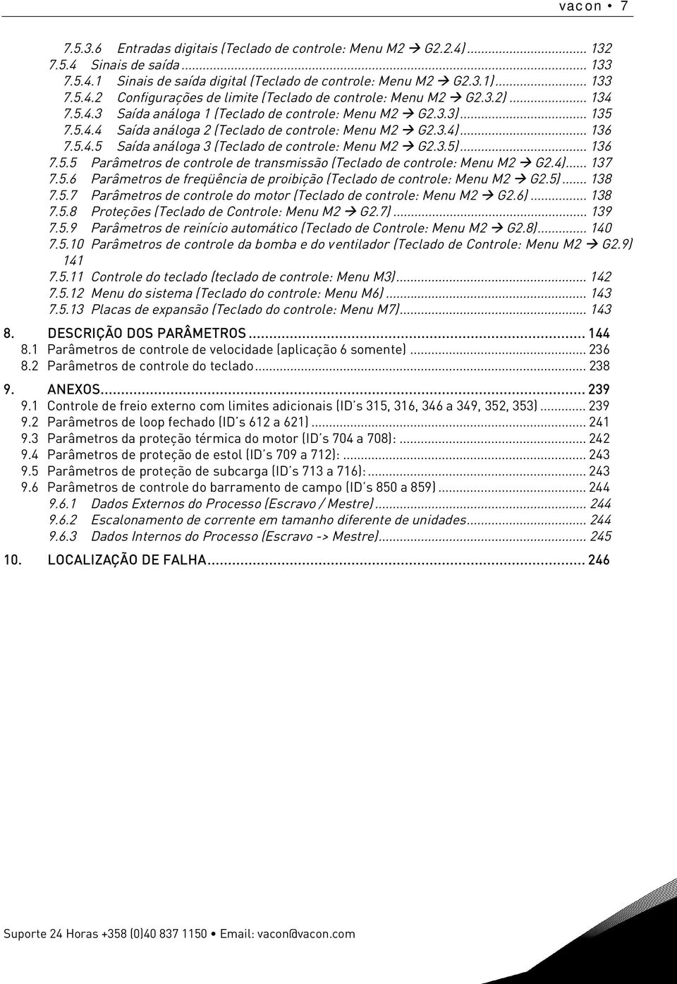 3.5)... 136 7.5.5 Parâmetros de controle de transmissão (Teclado de controle: Menu M2 G2.4)... 137 7.5.6 Parâmetros de freqüência de proibição (Teclado de controle: Menu M2 G2.5)... 138 7.5.7 Parâmetros de controle do motor (Teclado de controle: Menu M2 G2.